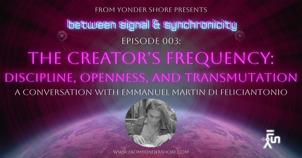From Yonder Shore Podcast Ep 003: The Creator’s Frequency banner with Emmanuel Martin Di Feliciantonio, creative alchemy artwork